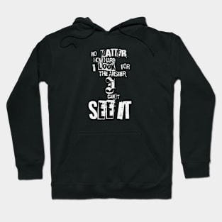 No matter how hard i look for the answer, i can´t see it (White letter) Hoodie